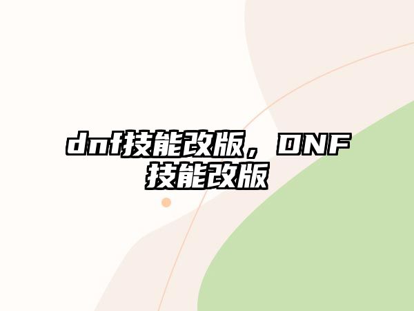 dnf技能改版，DNF技能改版