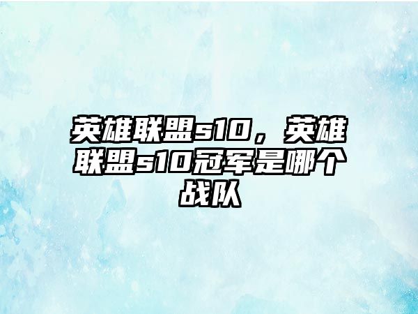 英雄聯盟s10，英雄聯盟s10冠軍是哪個戰隊