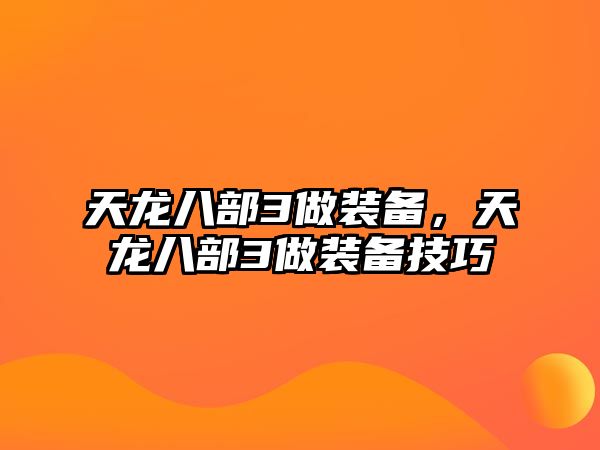 天龍八部3做裝備，天龍八部3做裝備技巧