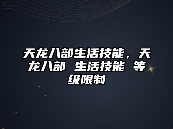 天龍八部生活技能，天龍八部 生活技能 等級(jí)限制