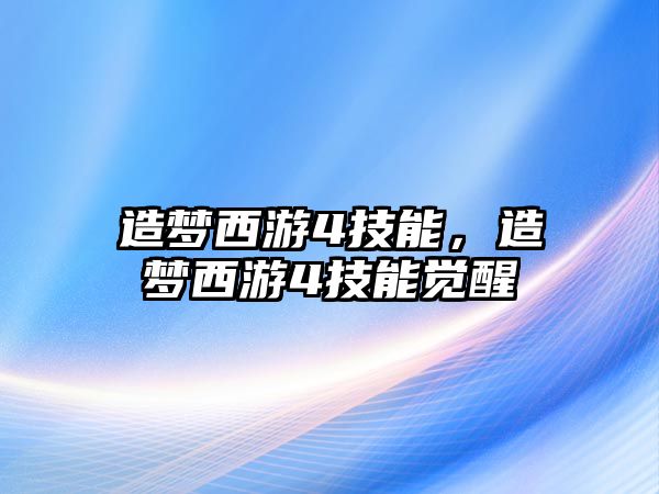 造夢西游4技能，造夢西游4技能覺醒