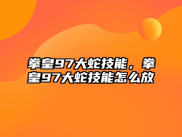 拳皇97大蛇技能，拳皇97大蛇技能怎么放