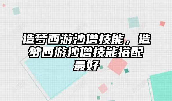 造夢西游沙僧技能，造夢西游沙僧技能搭配最好