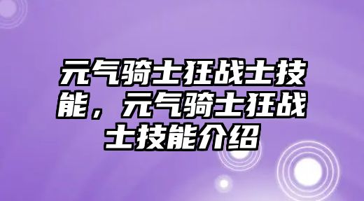 元氣騎士狂戰士技能，元氣騎士狂戰士技能介紹