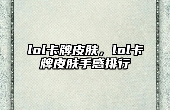 lol卡牌皮膚，lol卡牌皮膚手感排行