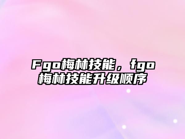 Fgo梅林技能，fgo梅林技能升級順序