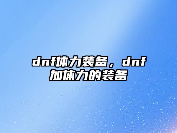 dnf體力裝備，dnf加體力的裝備