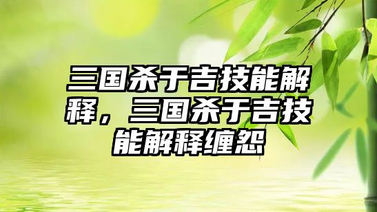 三國(guó)殺于吉技能解釋，三國(guó)殺于吉技能解釋纏怨