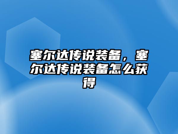 塞爾達傳說裝備，塞爾達傳說裝備怎么獲得