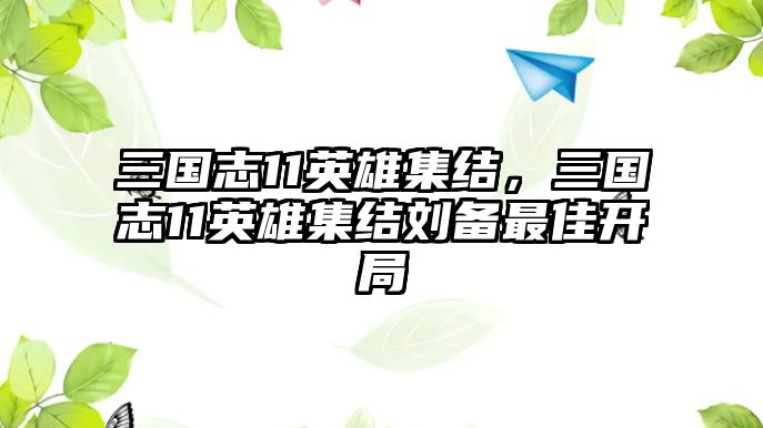 三國志11英雄集結，三國志11英雄集結劉備最佳開局