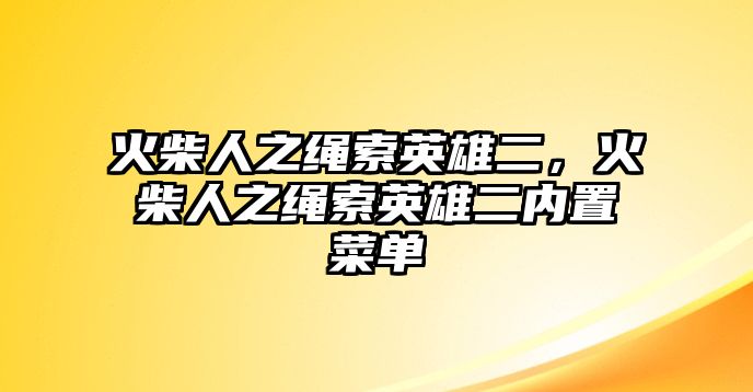 火柴人之繩索英雄二，火柴人之繩索英雄二內(nèi)置菜單