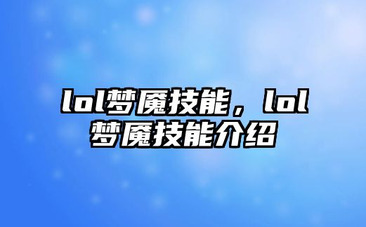 lol夢魘技能，lol夢魘技能介紹