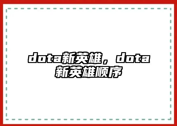 dota新英雄，dota新英雄順序