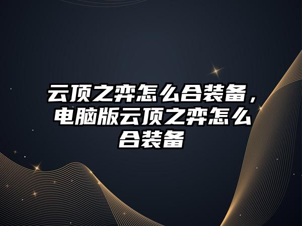 云頂之弈怎么合裝備，電腦版云頂之弈怎么合裝備