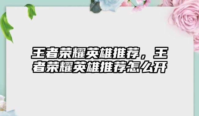 王者榮耀英雄推薦，王者榮耀英雄推薦怎么開