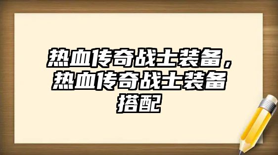 熱血傳奇戰士裝備，熱血傳奇戰士裝備搭配