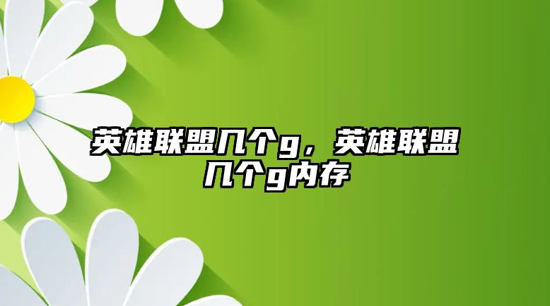 英雄聯盟幾個g，英雄聯盟幾個g內存