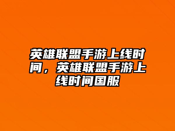 英雄聯(lián)盟手游上線時(shí)間，英雄聯(lián)盟手游上線時(shí)間國(guó)服