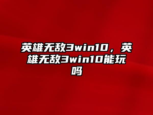 英雄無敵3win10，英雄無敵3win10能玩嗎