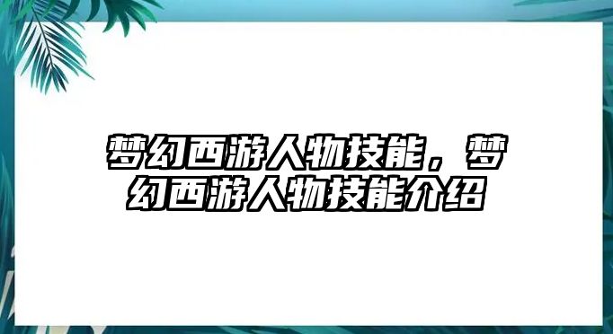 夢幻西游人物技能，夢幻西游人物技能介紹