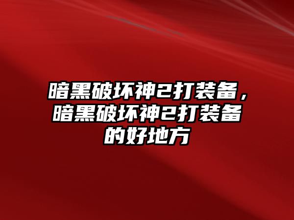 暗黑破壞神2打裝備，暗黑破壞神2打裝備的好地方