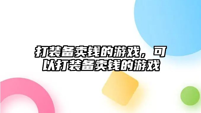 打裝備賣錢的游戲，可以打裝備賣錢的游戲