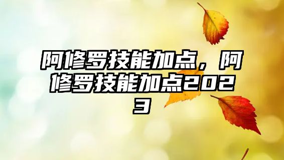 阿修羅技能加點，阿修羅技能加點2023