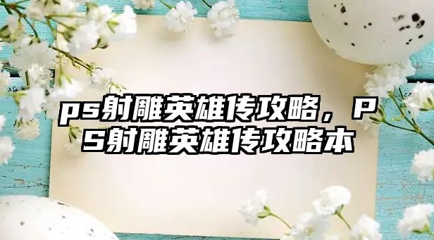 ps射雕英雄傳攻略，PS射雕英雄傳攻略本