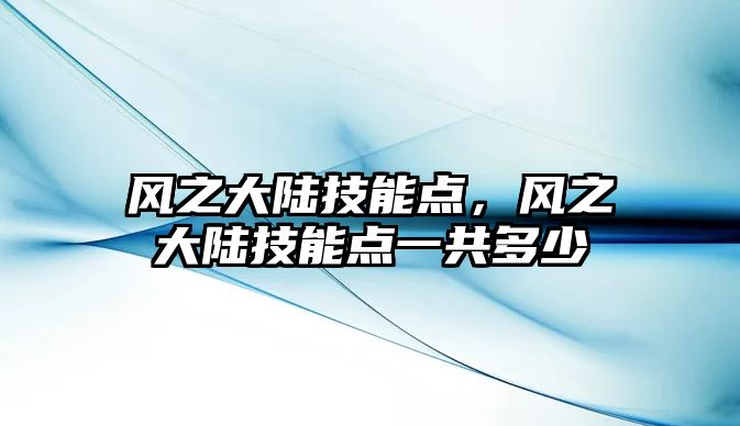 風之大陸技能點，風之大陸技能點一共多少