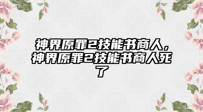 神界原罪2技能書商人，神界原罪2技能書商人死了