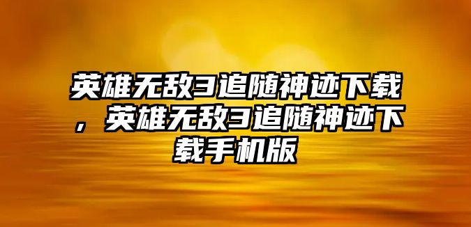 英雄無(wú)敵3追隨神跡下載，英雄無(wú)敵3追隨神跡下載手機(jī)版