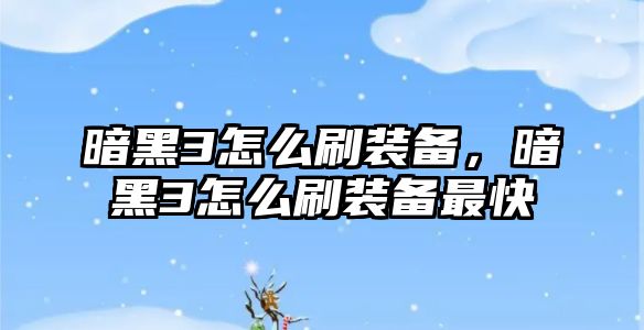 暗黑3怎么刷裝備，暗黑3怎么刷裝備最快