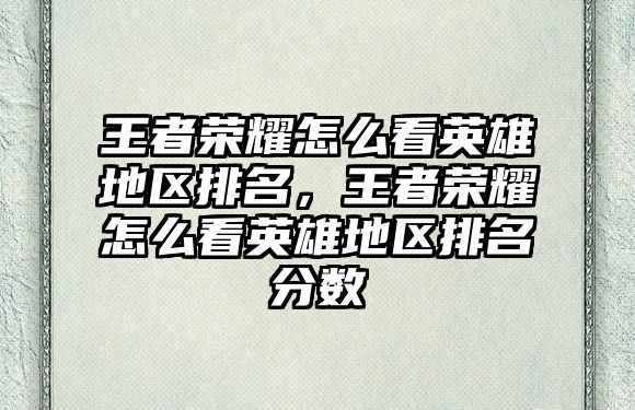 王者榮耀怎么看英雄地區排名，王者榮耀怎么看英雄地區排名分數