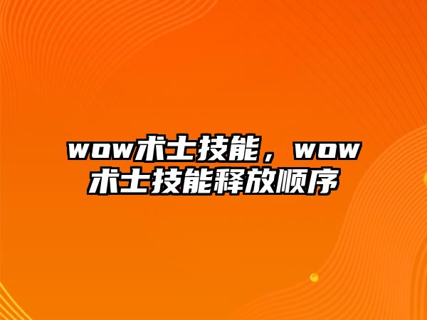 wow術(shù)士技能，wow術(shù)士技能釋放順序