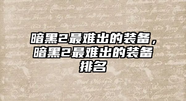 暗黑2最難出的裝備，暗黑2最難出的裝備排名