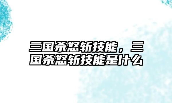 三國殺怒斬技能，三國殺怒斬技能是什么