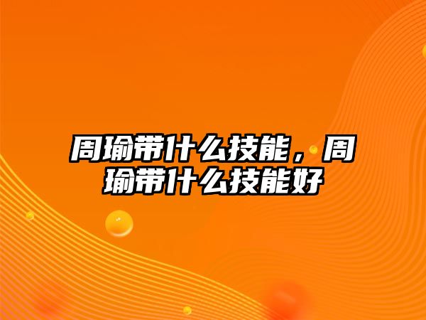 周瑜帶什么技能，周瑜帶什么技能好