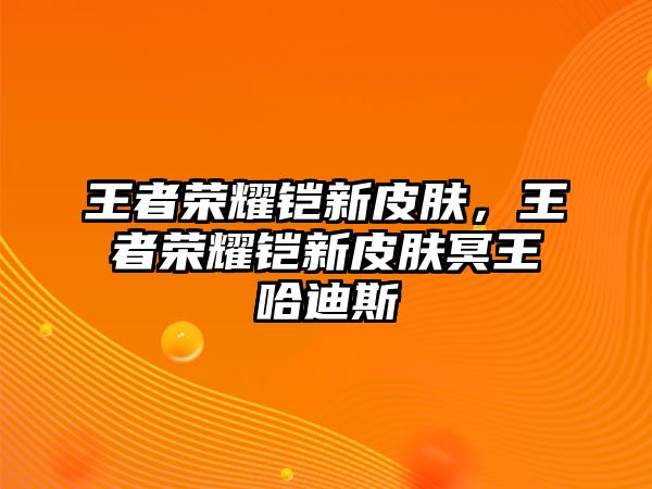 王者榮耀鎧新皮膚，王者榮耀鎧新皮膚冥王哈迪斯