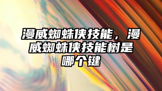 漫威蜘蛛俠技能，漫威蜘蛛俠技能樹是哪個鍵