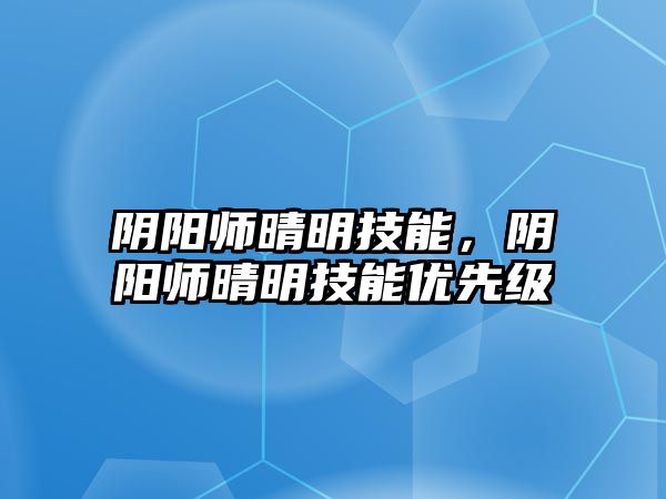 陰陽師晴明技能，陰陽師晴明技能優先級