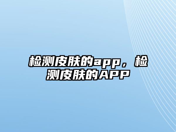 檢測(cè)皮膚的app，檢測(cè)皮膚的APP