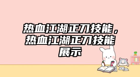 熱血江湖正刀技能，熱血江湖正刀技能展示