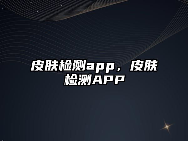 皮膚檢測app，皮膚檢測APP