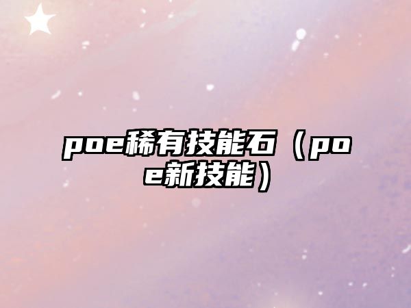 poe稀有技能石（poe新技能）