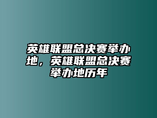 英雄聯盟總決賽舉辦地，英雄聯盟總決賽舉辦地歷年