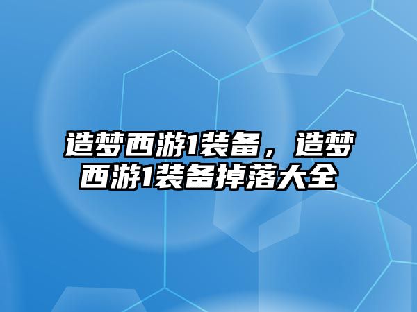 造夢西游1裝備，造夢西游1裝備掉落大全