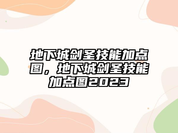 地下城劍圣技能加點圖，地下城劍圣技能加點圖2023