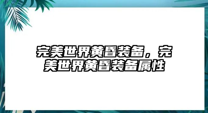 完美世界黃昏裝備，完美世界黃昏裝備屬性