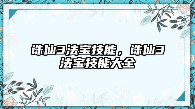 誅仙3法寶技能，誅仙3法寶技能大全