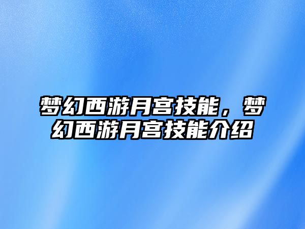 夢幻西游月宮技能，夢幻西游月宮技能介紹